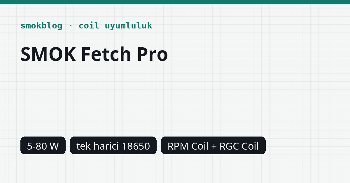 SMOK Fetch Pro Hangi Coil Uyumlu? Coil, Ohm ve Watt Tablosu