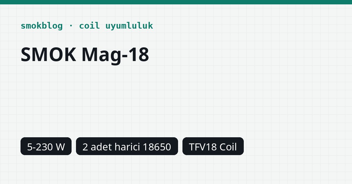SMOK Mag-18 Hangi Coil Uyumlu? Coil, Ohm ve Watt Tablosu