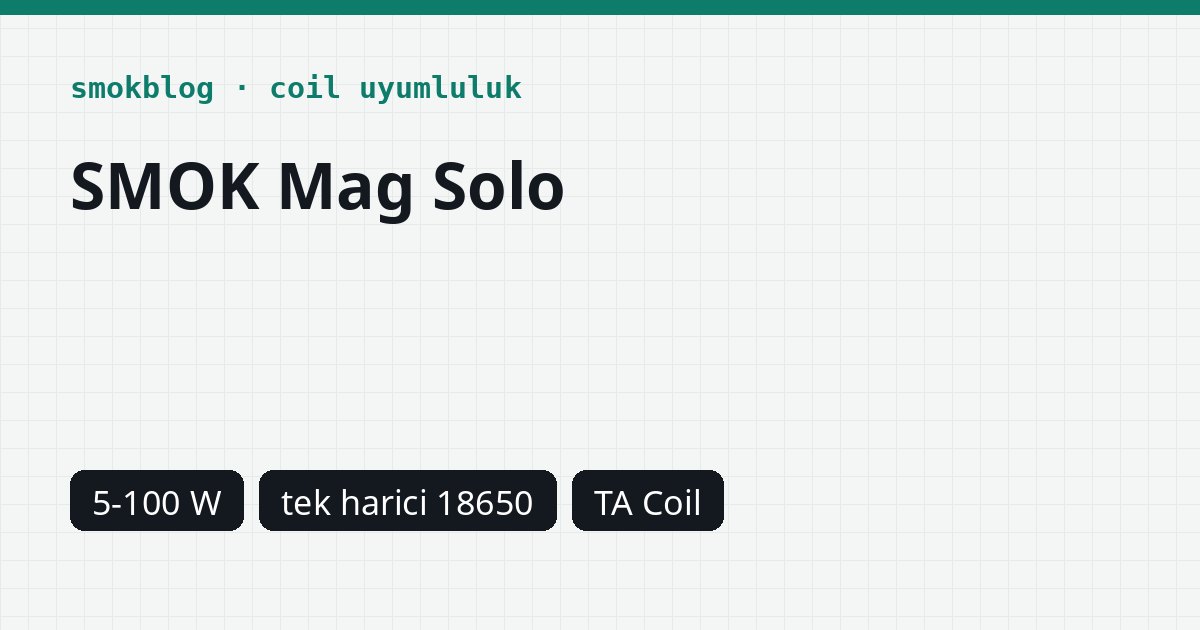 SMOK Mag Solo Hangi Coil Uyumlu? Coil, Ohm ve Watt Tablosu