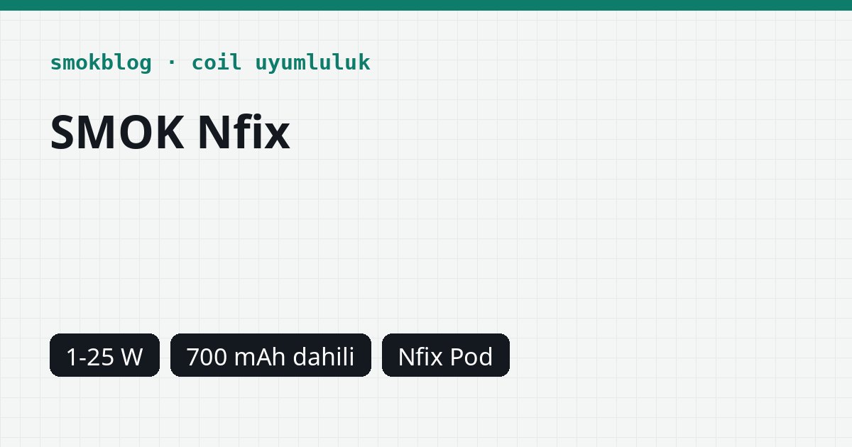 SMOK Nfix Hangi Kartuş Uyumlu? Pod, Ohm ve Watt Tablosu
