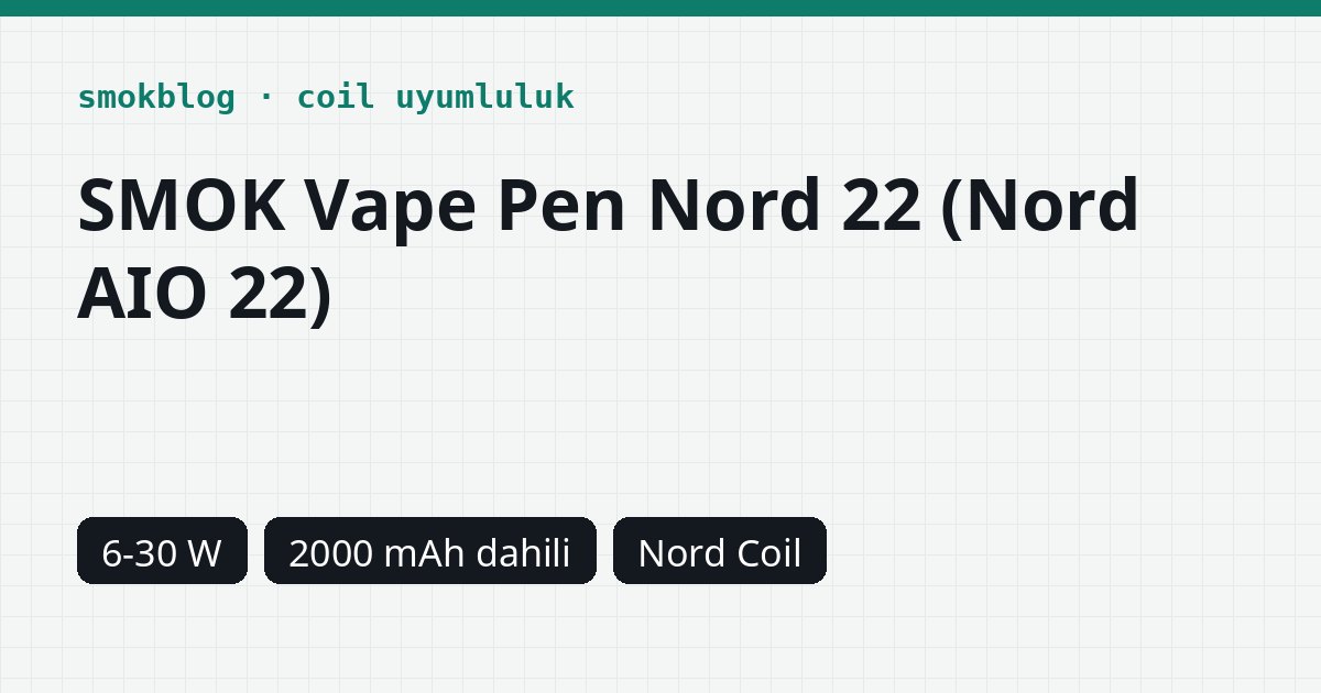 SMOK Vape Pen Nord 22 (Nord AIO 22) Hangi Coil Uyumlu? Coil, Ohm ve Watt Tablosu