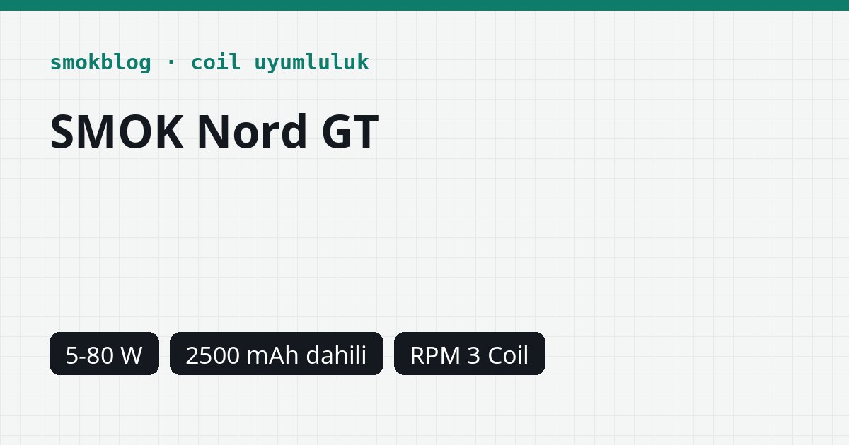 SMOK Nord GT Hangi Coil Uyumlu? Coil, Ohm ve Watt Tablosu