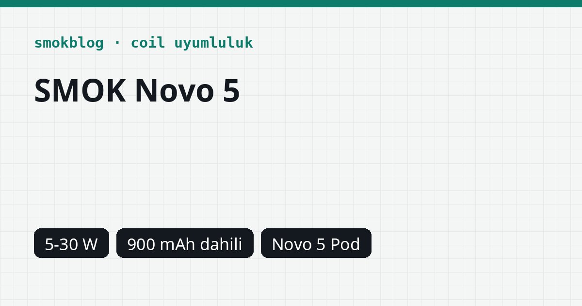 SMOK Novo 5 Hangi Kartuş Uyumlu? Pod, Ohm ve Watt Tablosu