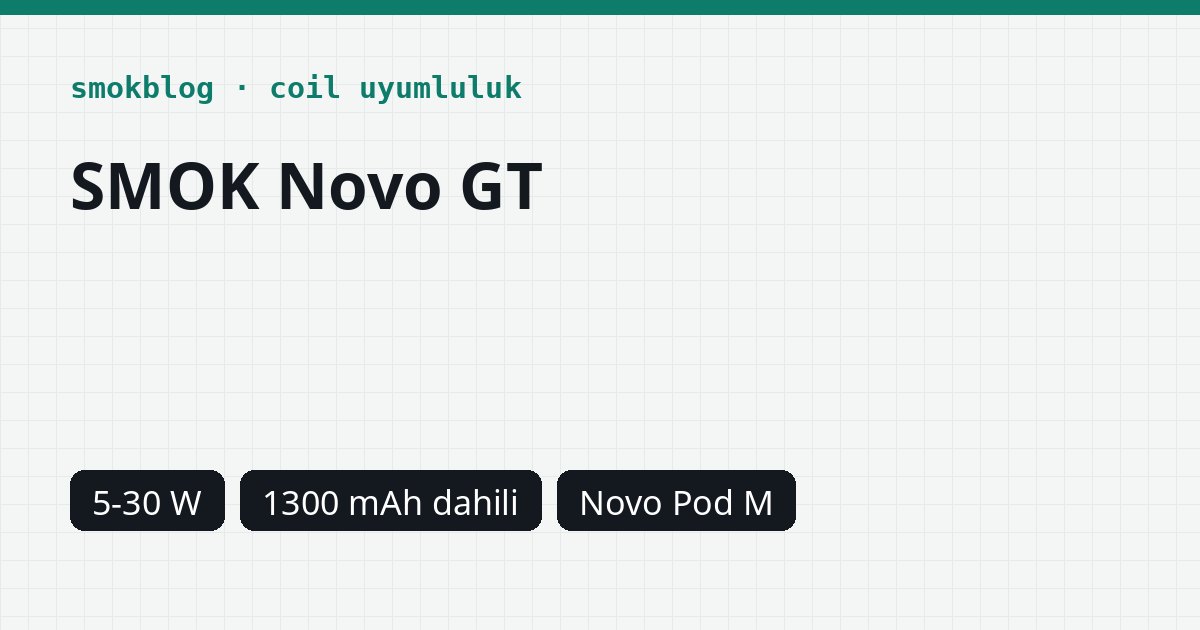 SMOK Novo GT Hangi Kartuş Uyumlu? Pod, Ohm ve Watt Tablosu
