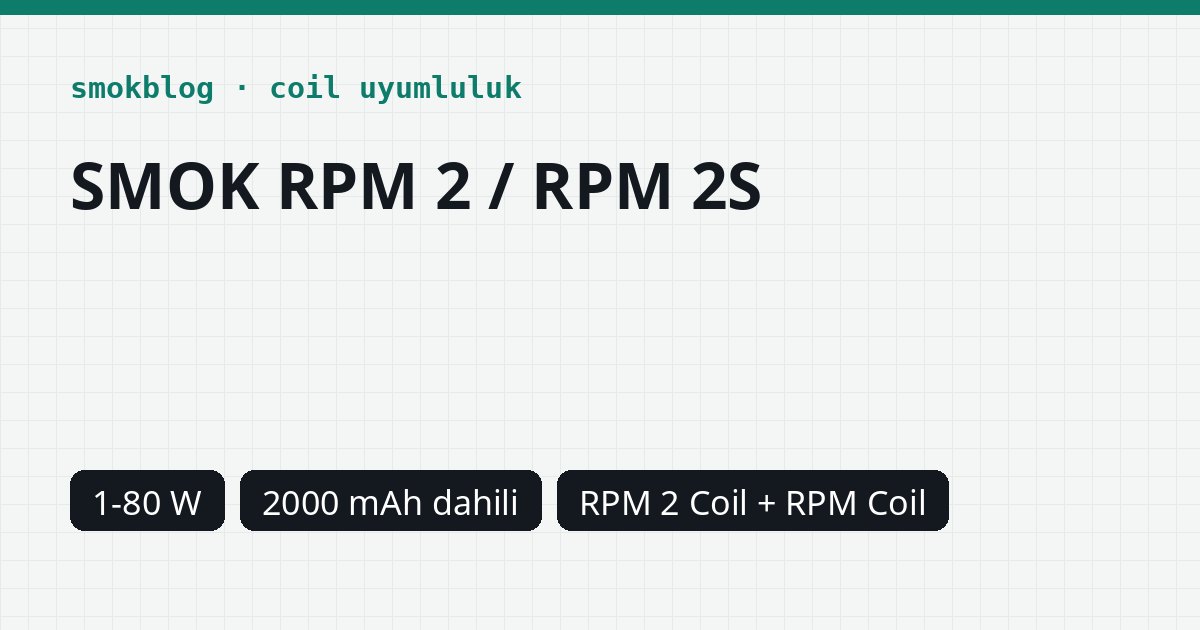 SMOK RPM 2 / RPM 2S Hangi Coil Uyumlu? Coil, Ohm ve Watt Tablosu