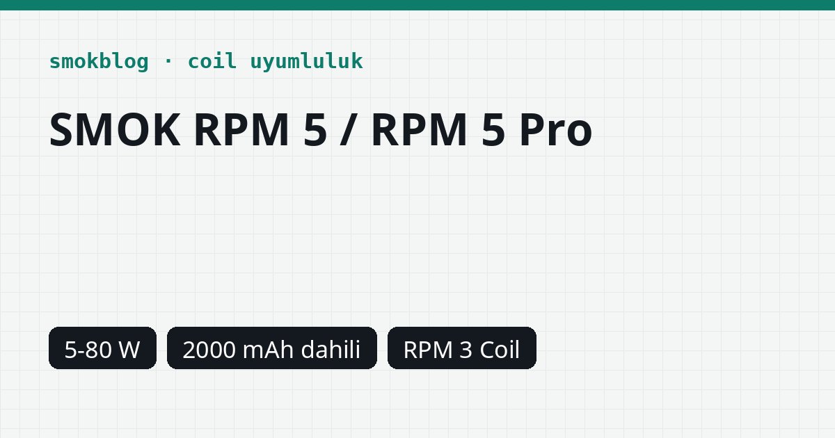SMOK RPM 5 / RPM 5 Pro Hangi Coil Uyumlu? Coil, Ohm ve Watt Tablosu
