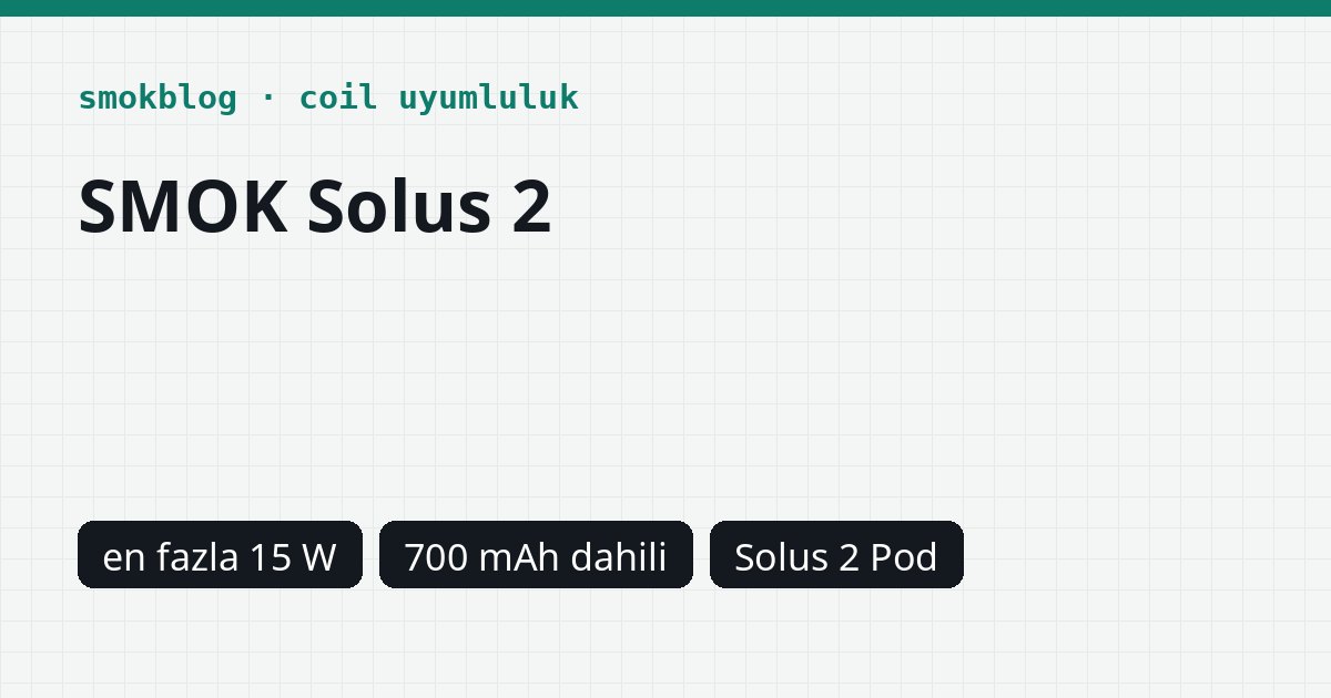 SMOK Solus 2 Hangi Kartuş Uyumlu? Pod, Ohm ve Watt Tablosu