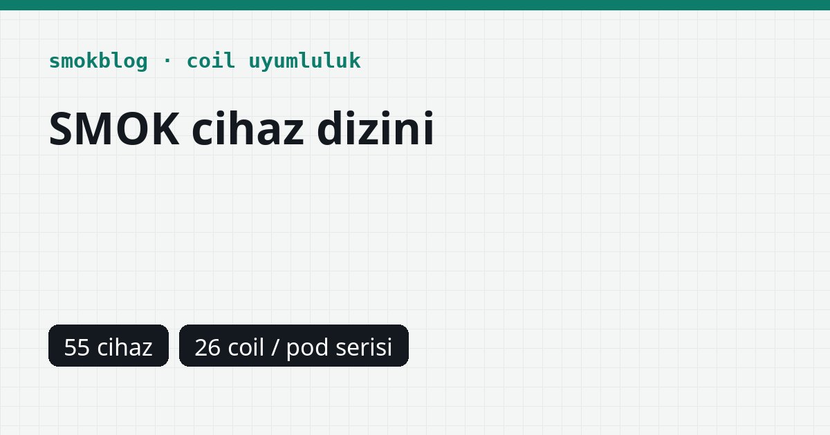 SMOK Cihaz Dizini: Pil, Watt, Kartuş ve Coil Özeti