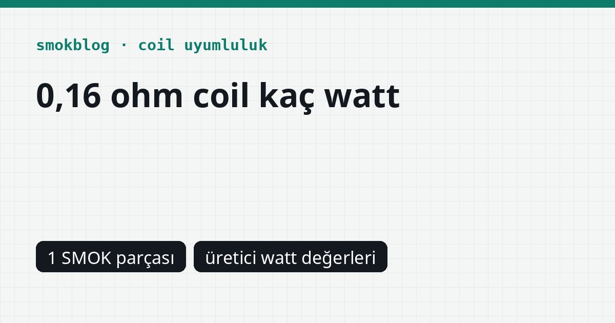 0,16 Ohm Coil Kaç Watt? SMOK Coil ve Podlarında Üretici Değerleri