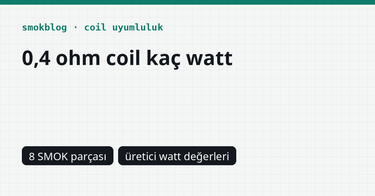 0,4 Ohm Coil Kaç Watt? SMOK Coil ve Podlarında Üretici Değerleri