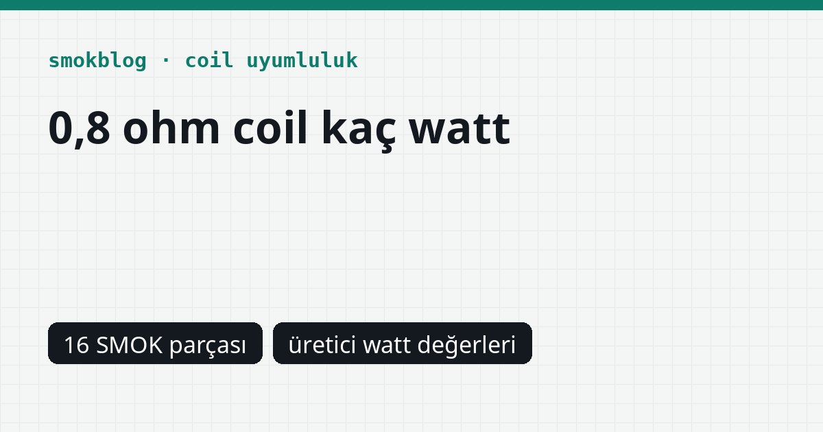 0,8 Ohm Coil Kaç Watt? SMOK Coil ve Podlarında Üretici Değerleri
