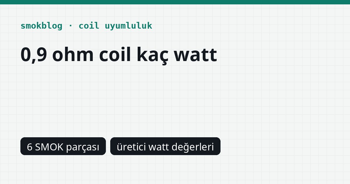 0,9 Ohm Coil Kaç Watt? SMOK Coil ve Podlarında Üretici Değerleri